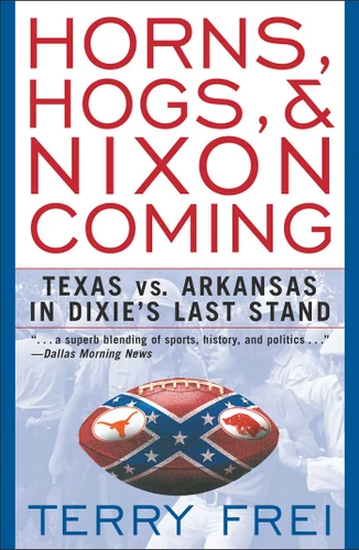 Horns, Hogs, & Nixon Coming: Texas vs. Arkansas in Dixie's Last Stand book cover by Terry Frei