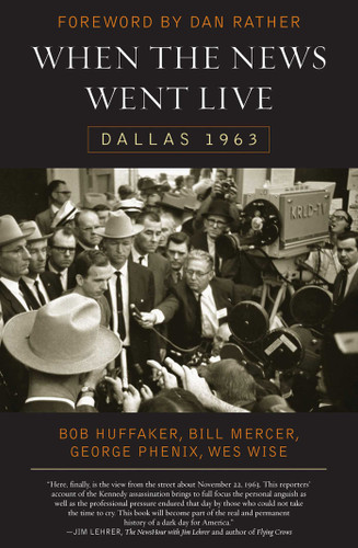 When the News Went Live: Dallas 1963 book cover by Bob Huffaker, Bill Mercer, George Phenix, Wes Wise