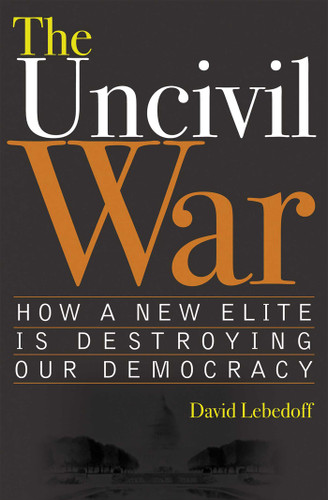 The Uncivil War: How a New Elite is Destroying Our Democracy book cover by David Lebedoff