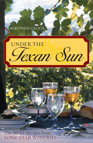 Under the Texan Sun: The Best Recipes from Lone Star Wineries book cover by Rhonda Cloos