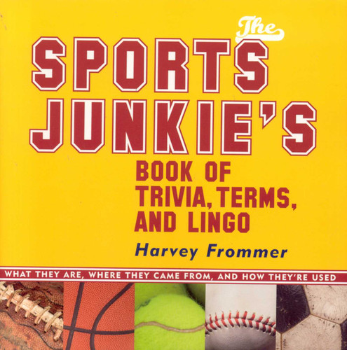 The Sports Junkie's Book of Trivia, Terms, and Lingo: What They Are, Where They Came From, and How They're Used book cover by Harvey Frommer