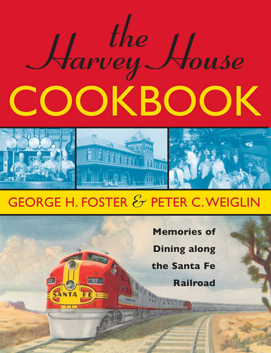 The Harvey House Cookbook: Memories of Dining Along the Santa Fe Railroad book cover by George H. Foster, Peter C. Weiglin