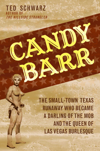 Candy Barr: The Small-Town Texas Runaway Who Became a Darling of the Mob and the Queen of Las Vegas Burlesque book cover by Ted Schwarz