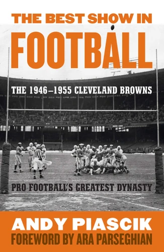 The Best Show in Football: The 1946–1955 Cleveland Browns—Pro Football's Greatest Dynasty book cover by Andy Piascik