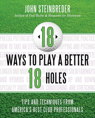 18 Ways to Play a Better 18 Holes: Tips and Techniques from America's Best Club Professionals book cover by John Steinbreder