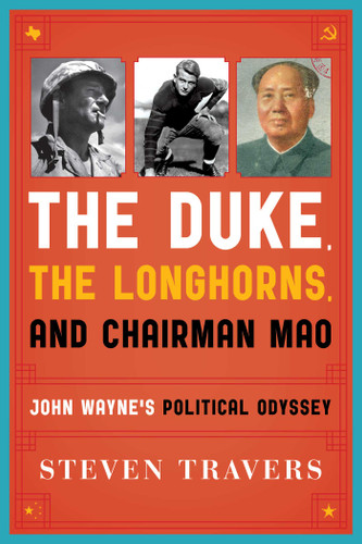 The Duke, the Longhorns, and Chairman Mao: John Wayne's Political Odyssey book cover by Steven Travers