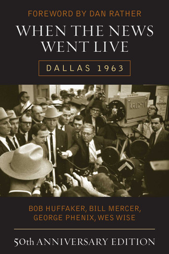 When the News Went Live: Dallas 1963 book cover by Bob Huffaker, Bill Mercer, George Phenix, Wes Wise