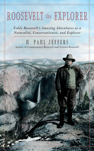 Roosevelt the Explorer: T.R.'s Amazing Adventures as a Naturalist, Conservationist, and Explorer book cover by H. Paul Jeffers