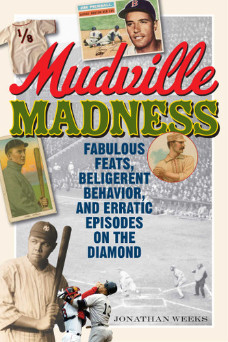 Mudville Madness: Fabulous Feats, Belligerent Behavior, and Erratic Episodes on the Diamond book cover by Jonathan Weeks