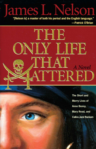 The Only Life That Mattered: The Short and Merry Lives of Anne Bonny, Mary Read, and Calico Jack book cover by James L. Nelson