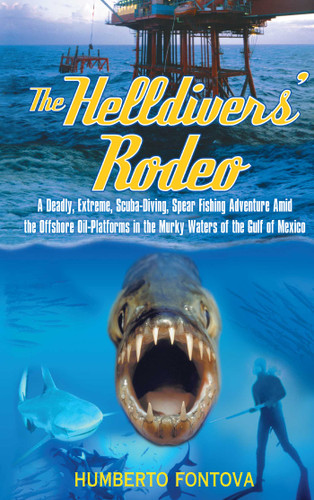 The Helldivers' Rodeo: A Deadly, Extreme, Scuba-Diving, Spear Fishing Adventure Amid the Offshore Oil-Platforms in the Murky Waters of the Gulf of Mexico book cover by Humberto Fontova