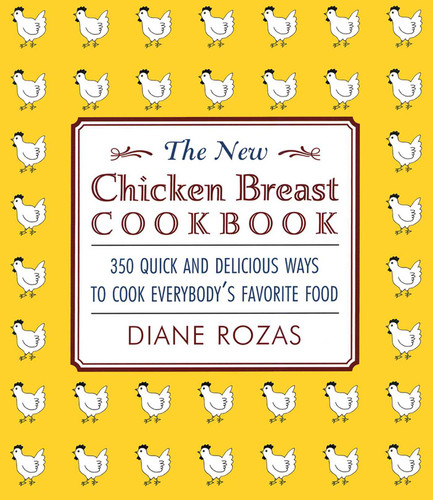 The New Chicken Breast Cookbook: 350 Quick and Delicious Ways to Cook Everybody's Favorite Food book cover by Diane Rozas