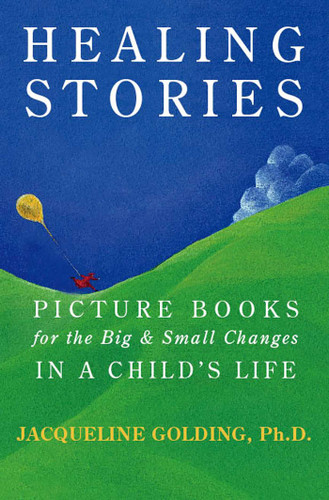 Healing Stories: Picture Books for the Big and Small Changes in a Child's Life book cover by Jacqueline Golding