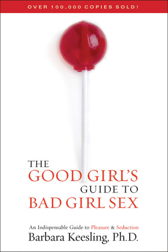 The Good Girl's Guide to Bad Girl Sex: An Indispensable Guide to Pleasure & Seduction book cover by Barbara Keesling