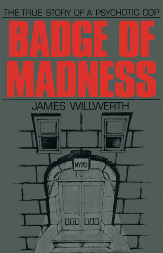 Badge of Madness: The True Story of a Psychotic Cop book cover by James Willwerth