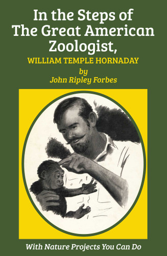In the Steps of The Great American Zoologist, William Temple Hornaday book cover by John Ripley Forbes