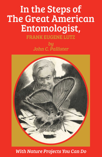In the Steps of The Great American Entomologist, Frank Eugene Lutz book cover by John C. Pallister