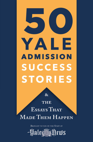 50 Yale Admission Success Stories: And the Essays That Made Them Happen book cover by Yale Daily News Staff