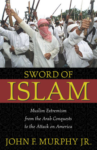 Sword of Islam: Muslim Extremism from the Arab Conquests to the Attack on America book cover by John Francis Murphy