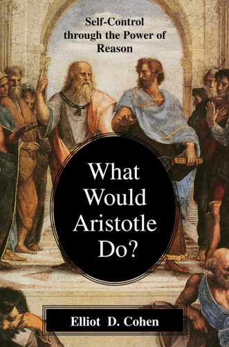What Would Aristotle Do?: Self-Control Through the Power of Reason book cover by Elliot D. Cohen