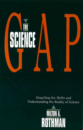 Science Gap: Dispelling The Myths And Understanding The Reality Of Science book cover by Milton A. Rothman