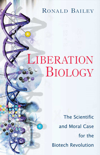 Liberation Biology: The Scientific And Moral Case For The Biotech Revolution book cover by Ronald Bailey