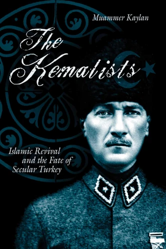 Kemalists: Islamic Revival And The Fate Of Secular Turkey book cover by Muammar Kaylan