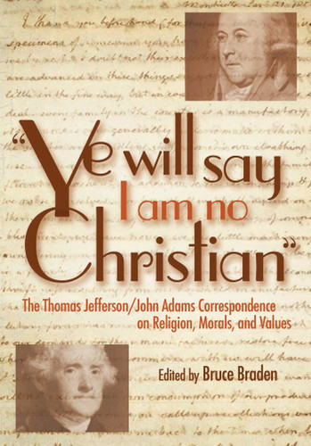 Ye Will Say I Am No Christian: The Thomas Jefferson/John Adams Correspondence on Religion, Morals, And Values book cover by 