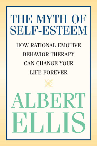 Myth of Self-esteem: How Rational Emotive Behavior Therapy Can Change Your Life Forever book cover by Albert Ellis