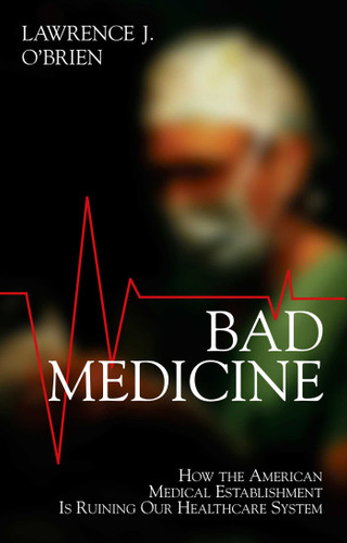 Bad Medicine: How the American Medical Establishment Is Ruining Our Healthcare System book cover by Lawrence J. Brien