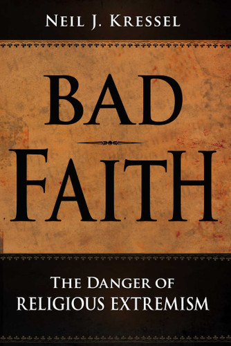 Bad Faith: The Danger of Religious Extremism book cover by Neil J. Kressel