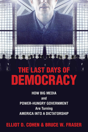 Last Days of Democracy: How Big Media and Power-hungry Government Are Turning America into a Dictatorship book cover by Elliott D. Cohen, Bruce W. Fraser