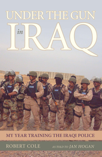 Under the Gun in Iraq: My Year Training the Iraqi Police book cover by Robert Cole