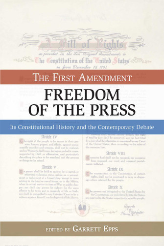 First Amendment, Freedom of the Press: Its Constitutional History and the Contempory Debate book cover by 