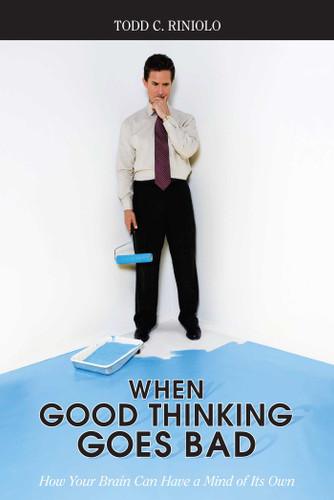 When Good Thinking Goes Bad: How Your Brain Can Have a Mind of Its Own book cover by Todd C. Riniolo