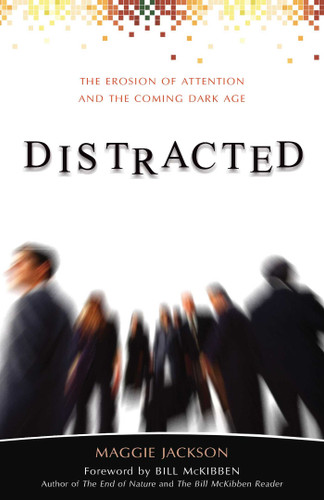 Distracted: The Erosion of Attention and the Coming Dark Age book cover by Maggie Jackson
