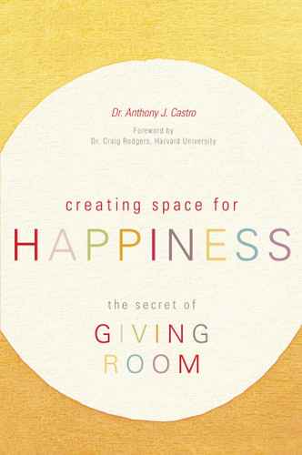 Creating Space for Happiness: The Secret of Giving Room book cover by Anthony J. Castro