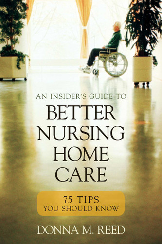 Insider's Guide to Better Nursing Home Care: 75 Tips You Should Know book cover by Donna M. Reed