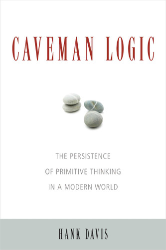 Caveman Logic: The Persistence of Primitive Thinking in a Modern World book cover by Hank Davis