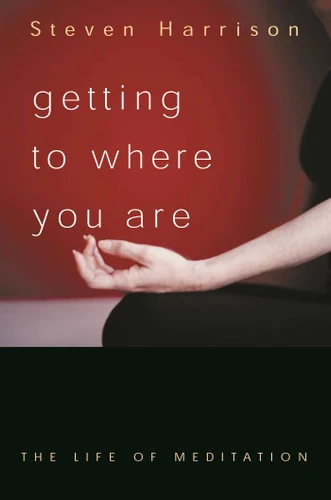 Getting to Where You Are: The Life of Meditation book cover by Steven Harrison