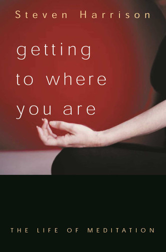 Getting to Where You Are: The Life of Meditation book cover by Steven Harrison