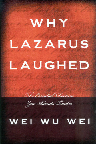 Why Lazarus Laughed: The Essential Doctrine, Zen--Advaita--Tantra book cover by WeiWu Wei, Wei Wu Wei