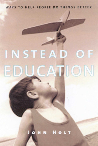 Instead of Education: Ways to Help People do Things Better book cover by John Holt