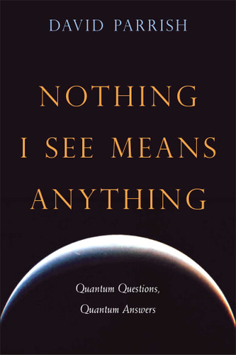 Nothing I See Means Anything: Quantum Questions, Quantum Answers book cover by David Parrish