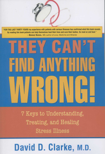 They Can't Find Anything Wrong!: 7 Keys to Understanding, Treating, and Healing Stress Illness book cover by David D Clarke