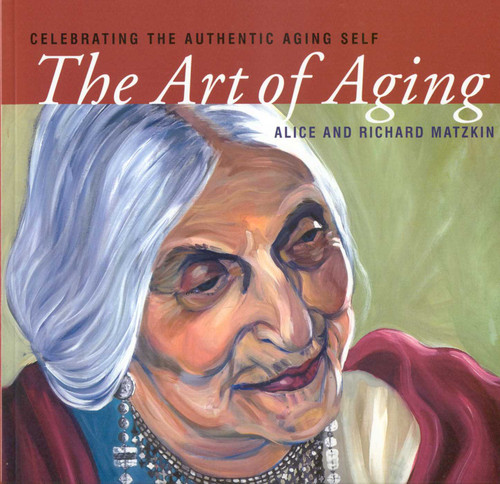 The Art of Aging: Celebrating the Authentic Aging Self book cover by Alice Matzkin, Richard Matzkin