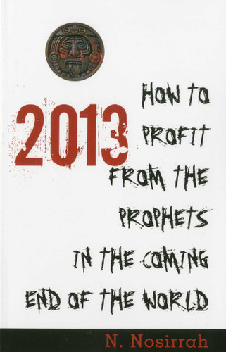2013: How to Profit from the Prophets in the Coming End of the World book cover by N. Nosirrah