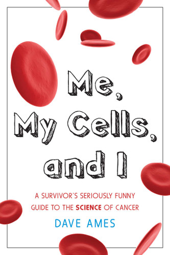 Me, My Cells and I: A Survivor's Seriously Funny Guide to the Science of Cancer book cover by Dave Ames