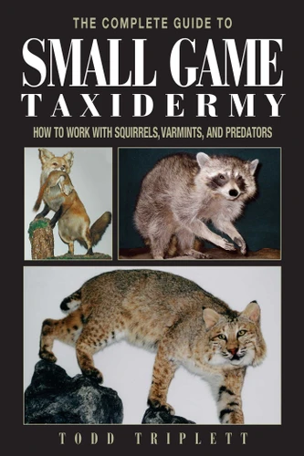 Complete Guide to Small Game Taxidermy: How To Work With Squirrels, Varmints, And Predators book cover by Todd Triplett