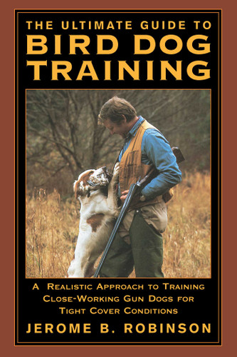 Ultimate Guide to Bird Dog Training: A Realistic Approach To Training Close-Working Gun Dogs For Tight Cover Conditions book cover by Jerome B. Robinson